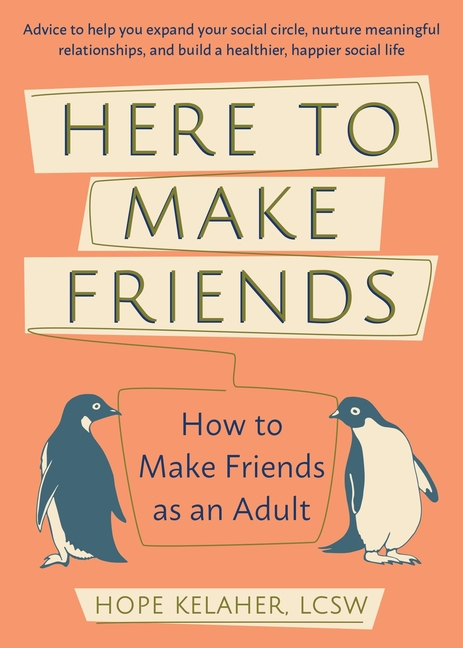 Here to Make Friends : How to Make Friends as an Adult: Advice to