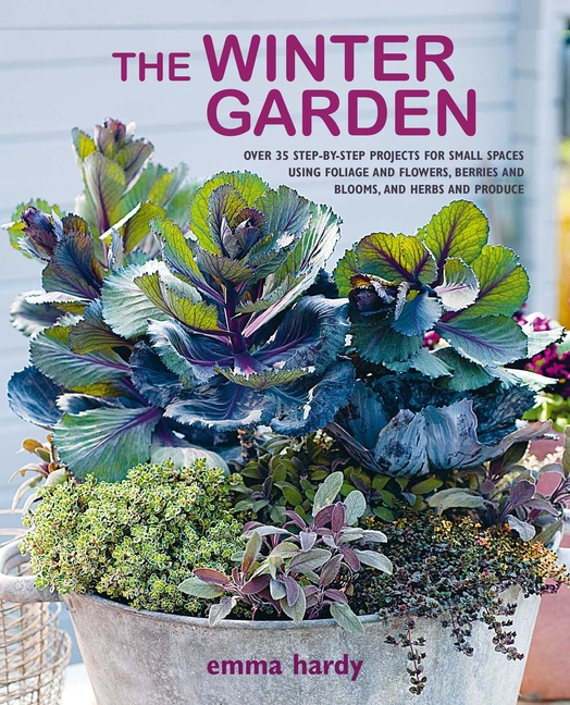 Winter Garden: Over 35 Step-By-Step Projects for Small Spaces Usin