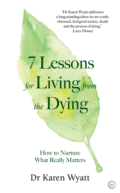 7 Lessons for Living from the Dying: How to Nurture What Really Ma