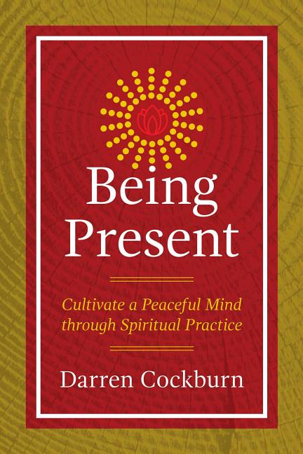 Being Present: Cultivate a Peaceful Mind through Spiritual Practic