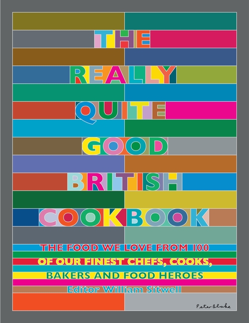 Really Quite Good British Cookbook : The Food We Love from 100 of