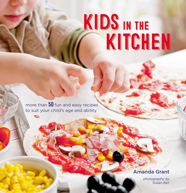Kids in the Kitchen: More Than 50 Fun and Easy Recipes to Suit You
