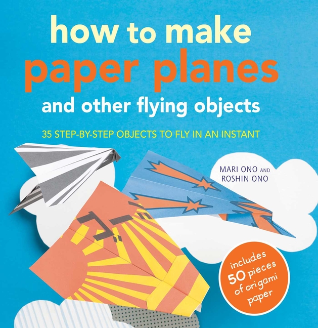 How to Make Paper Planes and Other Flying Objects: 35 Step-By-Step
