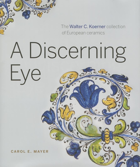 Discerning Eye: The Walter C. Koerner Collection of European Ceram
