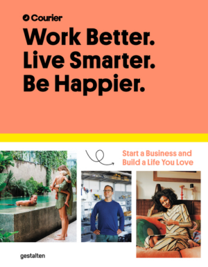 Work Better. Live Smarter. Be Happier.: Start a Business and Build