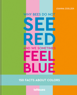 Why Bees Do Not See Red and We Sometimes Feel Blue: 150 Facts abou