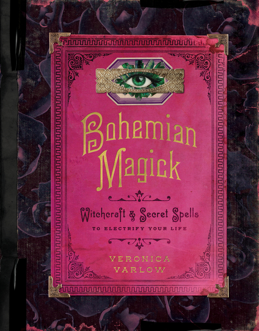 Bohemian Magick: Witchcraft and Secret Spells to Electrify Your Li