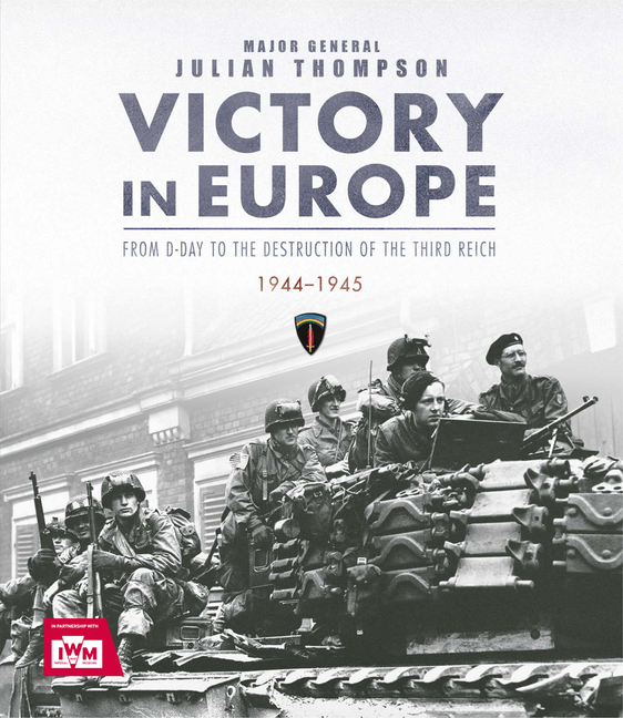 Victory in Europe: From D-Day to the Destruction of the Third Reic