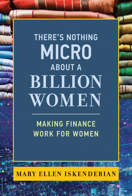 There's Nothing Micro about a Billion Women: Making Finance Work f