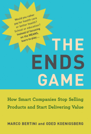 Ends Game: How Smart Companies Stop Selling Products and Start Del