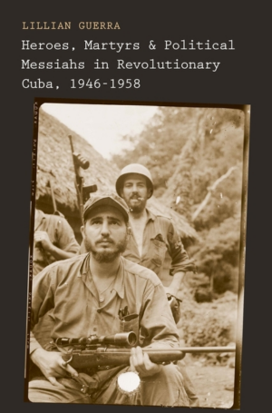 Heroes, Martyrs, and Political Messiahs in Revolutionary Cuba, 194