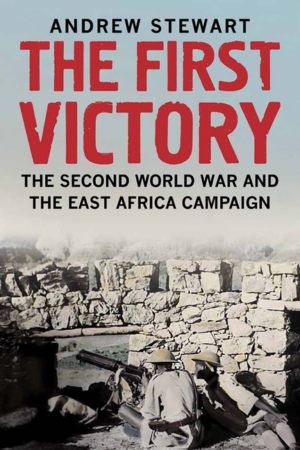 First Victory : the Second World War and the East Africa Campaign
