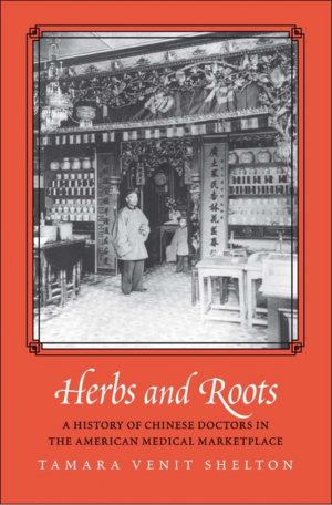 Herbs and Roots : a History of Chinese Doctors in the American Med