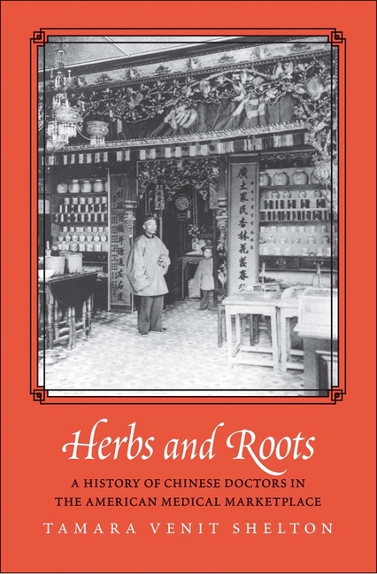 Herbs and Roots: A History of Chinese Doctors in the American Medi