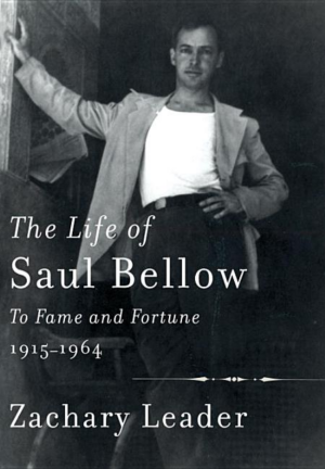 Life of Saul Bellow : To Fame and Fortune, 1915-1964