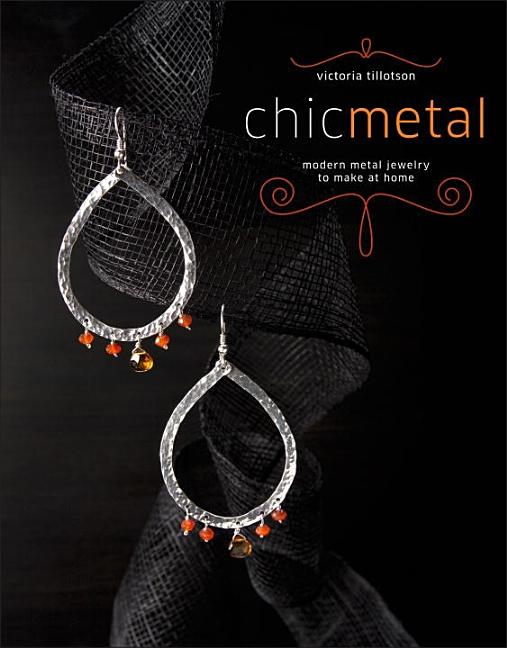 Chic Metal : Modern Metal Jewelry to Make at Home