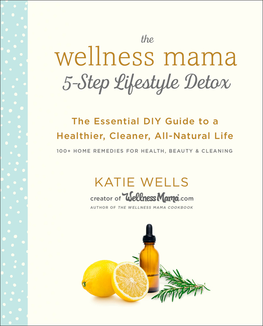 Wellness Mama 5-Step Lifestyle Detox: Essential DIY Guide to a Hea