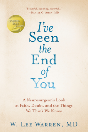 I've Seen the End of You: A Neurosurgeon's Look at Faith, Doubt, a