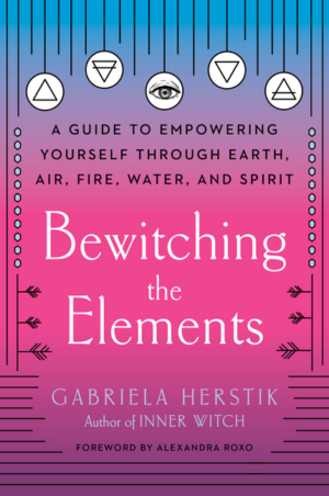 Bewitching the Elements: A Guide to Empowering Yourself Through Ea