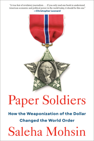 Paper Soldiers: How the Weaponization of the Dollar Changed the Wo