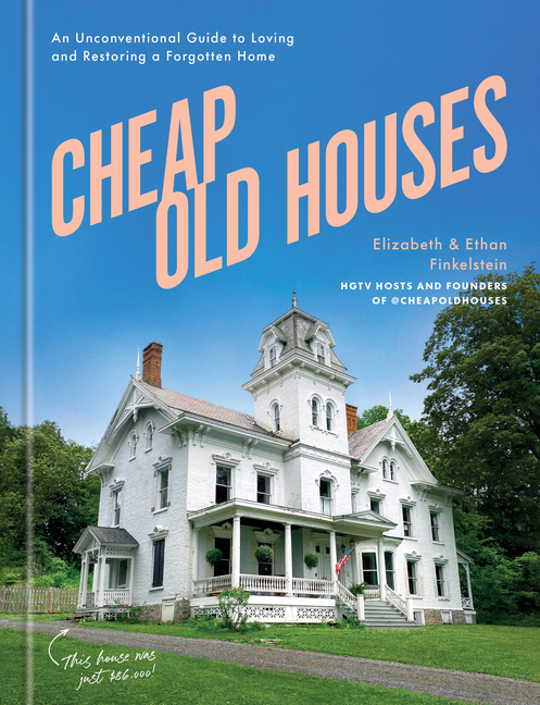 Cheap Old Houses: An Unconventional Guide to Loving and Restoring