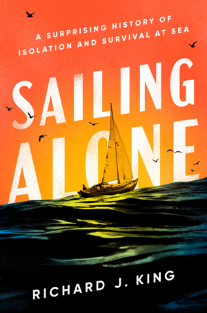 Sailing Alone: A Surprising History of Isolation and Survival at S