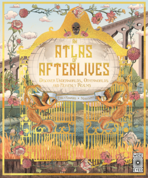 Atlas of Afterlives: Discover Underworlds, Otherworlds and Heavenl