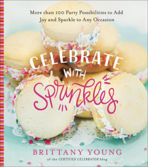 Celebrate with Sprinkles: More Than 100 Party Possibilities to Add