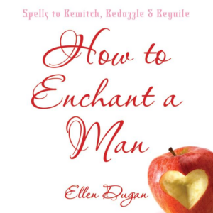 How to Enchant a Man Spells to Bewitch, Bedazzle  Beguile
