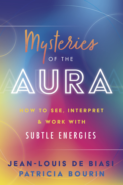Mysteries of the Aura: How to See, Interpret & Work with Subtle En