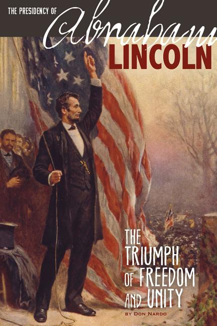 Presidency Of Abraham Lincoln: The Triumph Of Freedom And Unity (t