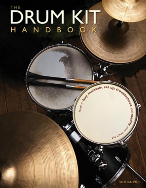 Drum Kit Handbook : How to Buy, Maintain, Set Up, Troubleshoot, an