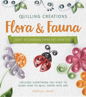 Quilling Creations: Flora & Fauna: Craft 10 Charming Paper Art Vig