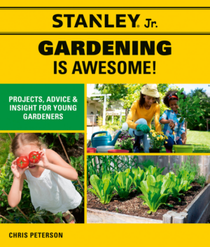 Stanley Jr. Gardening Is Awesome!: Projects, Advice, and Insight f