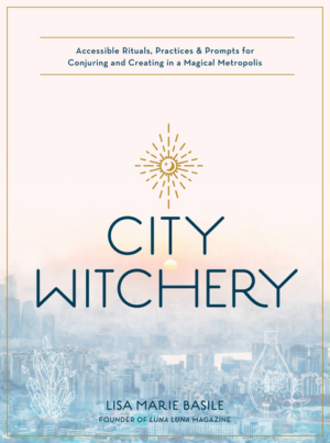 City Witchery: Accessible Rituals, Practices & Prompts for Conjuri