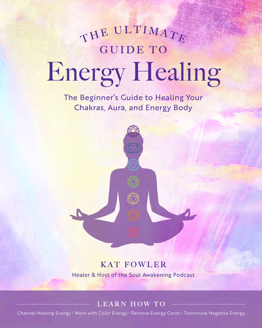Ultimate Guide to Energy Healing: The Beginner's Guide to Healing