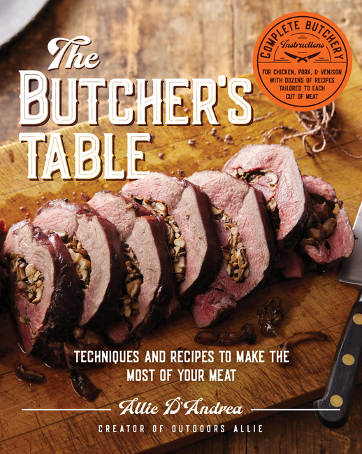 Butcher's Table: Techniques and Recipes to Make the Most of Your M