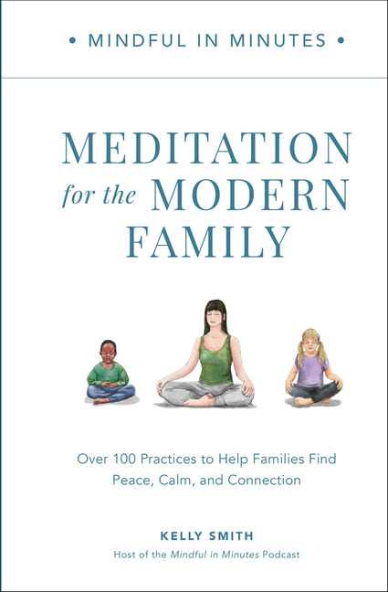 Mindful in Minutes: Meditation for the Modern Family: Over 100 Pra