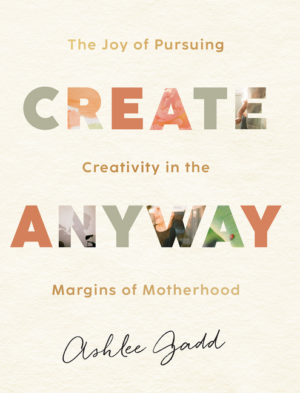 Create Anyway: Joy of Pursuing Creativity in the Margins of Mother