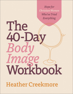 40-Day Body Image Workbook: Hope for Christian Women Who've Tried