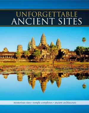 Unforgettable Ancient Sites : Mysterious Sites, Temple Complexes,