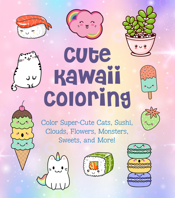 Cute Kawaii Coloring: Color Super-Cute Cats, Sushi, Clouds, Flower