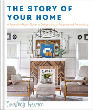 Story of Your Home: A Room-By-Room Guide to Designing with Purpose
