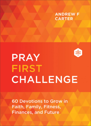 Pray First Challenge: 60 Devotions to Grow in Faith, Family, Fitne