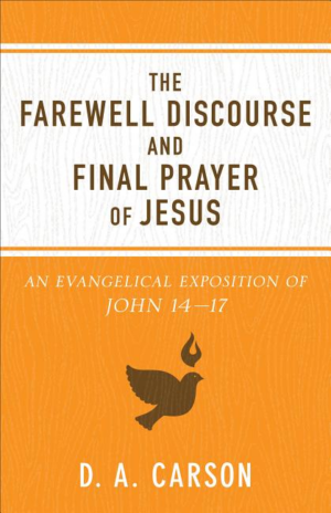 Farewell Discourse and Final Prayer of Jesus: An Evangelical Expos