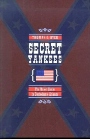 Secret Yankees : The Union Circle in Confederate Atlanta