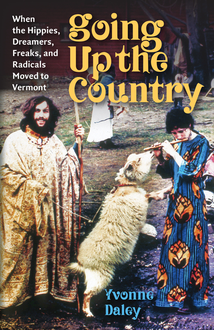 Going Up the Country: When the Hippies, Dreamers, Freaks, and Radi
