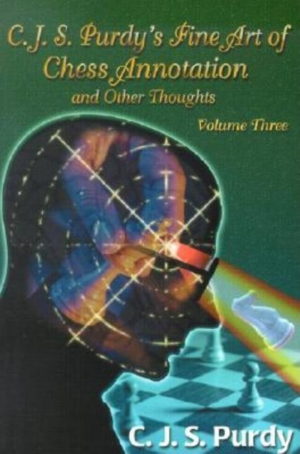 Cjs Purdy's Fine Art of Chess Annotation and Other Thoughts