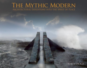 Mythic Modern : Architectural Expeditions into the Spirit of Place