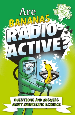 Are Bananas Radioactive?: Questions and Answers about Surprising S